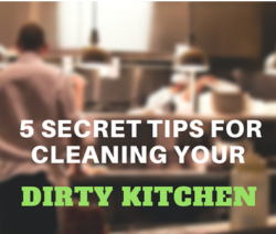 5 Secret Tips for Cleaning Your Dirty Kitchen